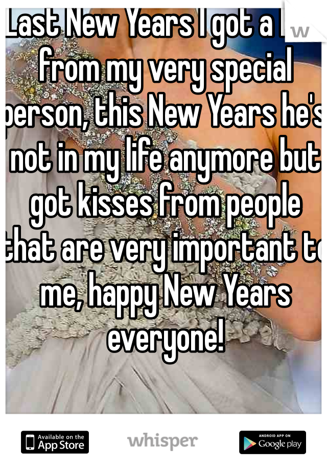 Last New Years I got a kiss from my very special person, this New Years he's not in my life anymore but got kisses from people that are very important to me, happy New Years everyone!