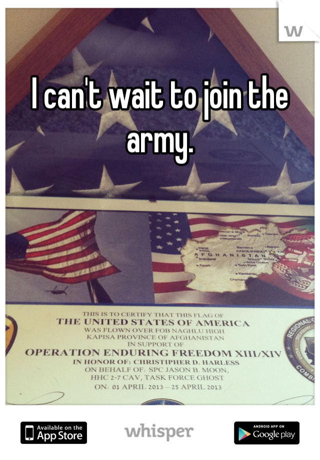 I can't wait to join the army. 