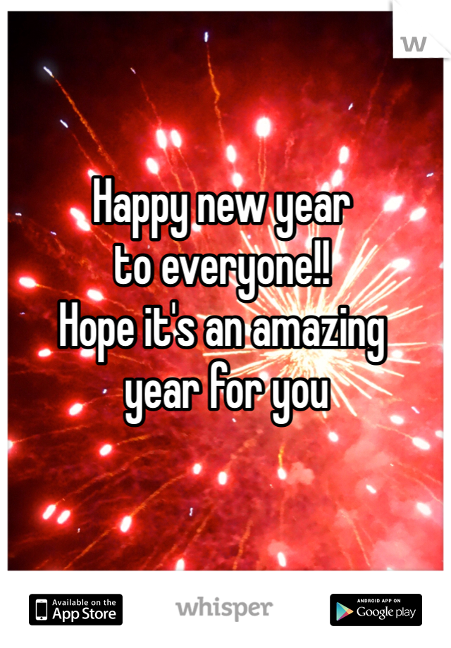 Happy new year 
to everyone!! 
Hope it's an amazing
 year for you