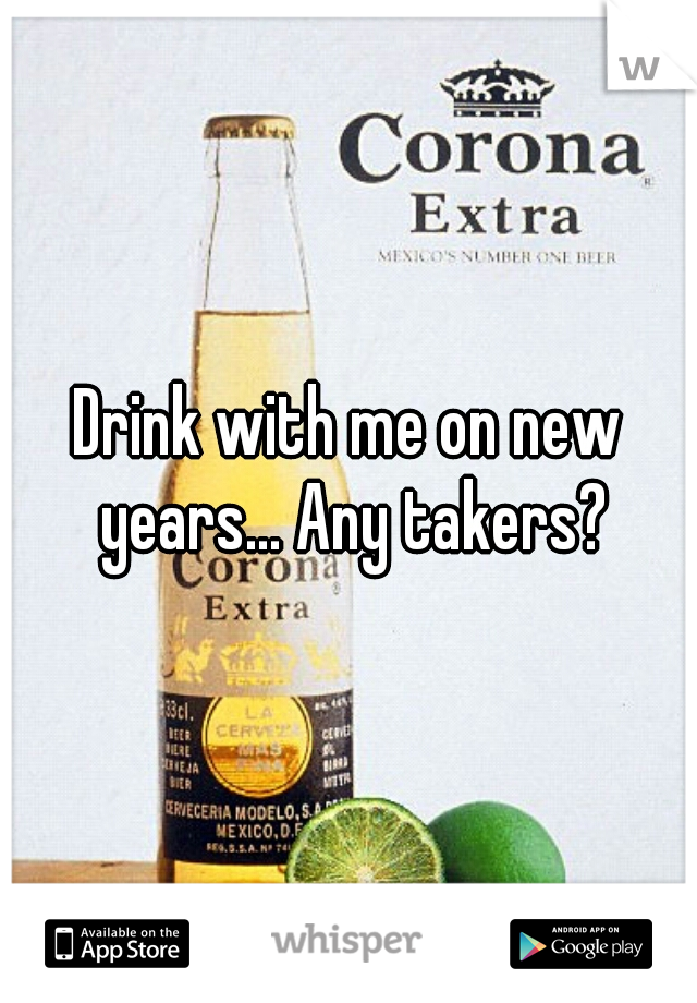 Drink with me on new years... Any takers?