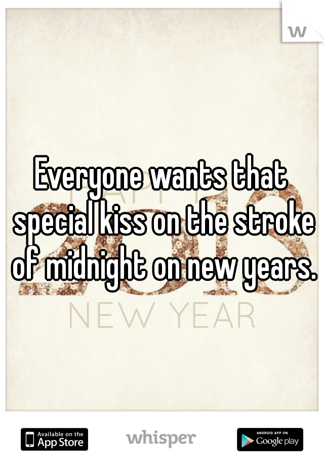 Everyone wants that special kiss on the stroke of midnight on new years.