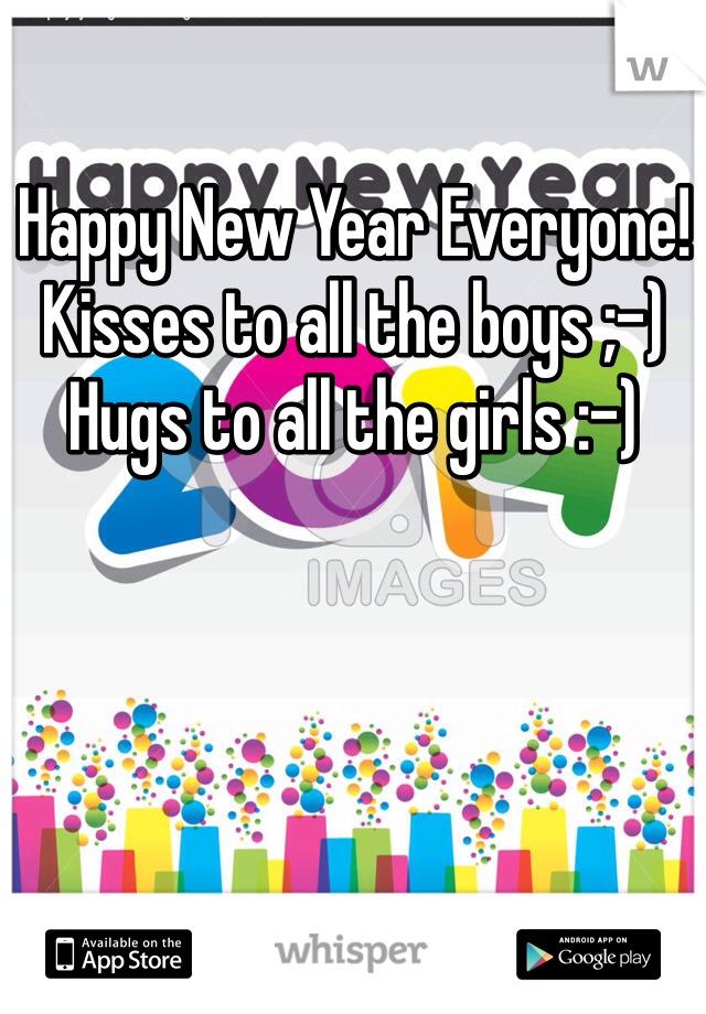 Happy New Year Everyone! Kisses to all the boys ;-) Hugs to all the girls :-) 