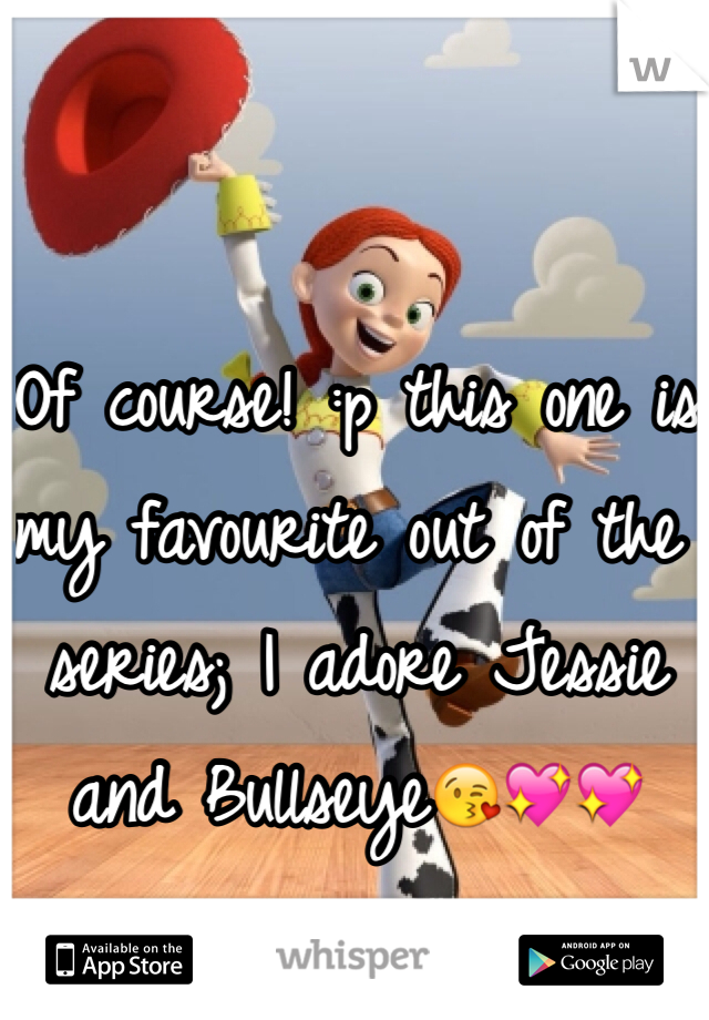 Of course! :p this one is my favourite out of the series; I adore Jessie and Bullseye😘💖💖