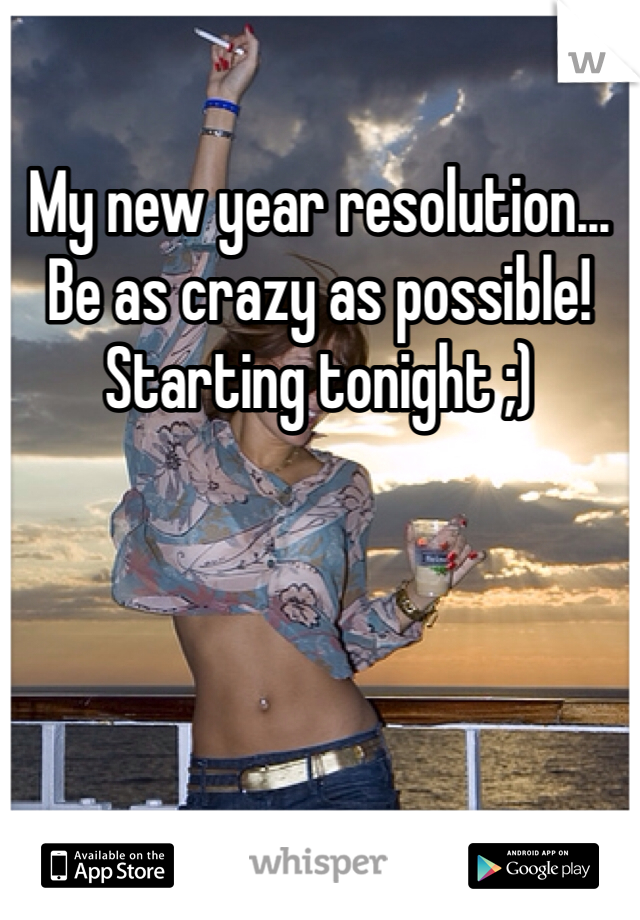 My new year resolution... Be as crazy as possible! Starting tonight ;)