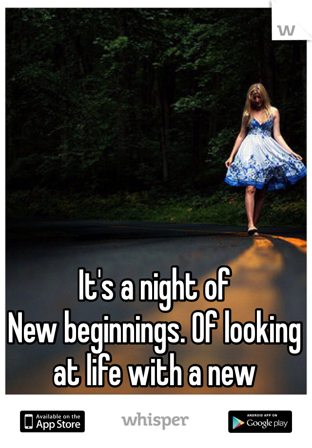It's a night of
New beginnings. Of looking at life with a new perspective. 