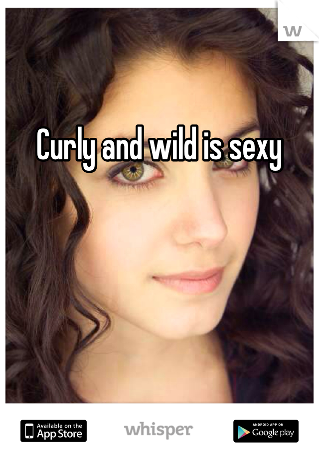 Curly and wild is sexy 