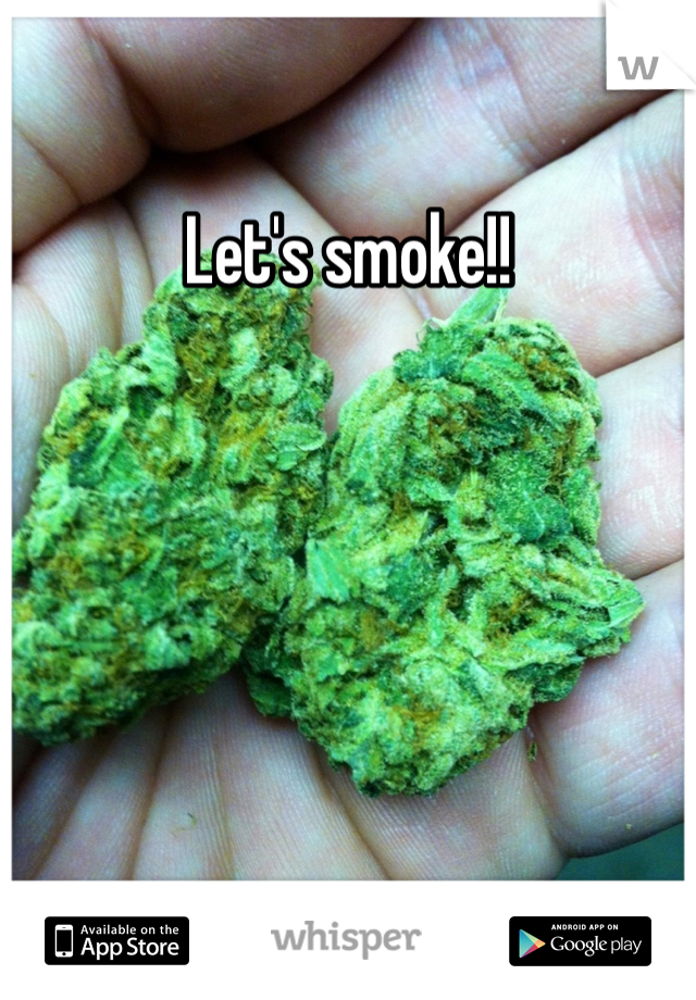 Let's smoke!!