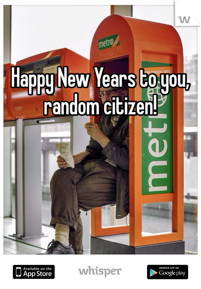 Happy New Years to you, random citizen! 
