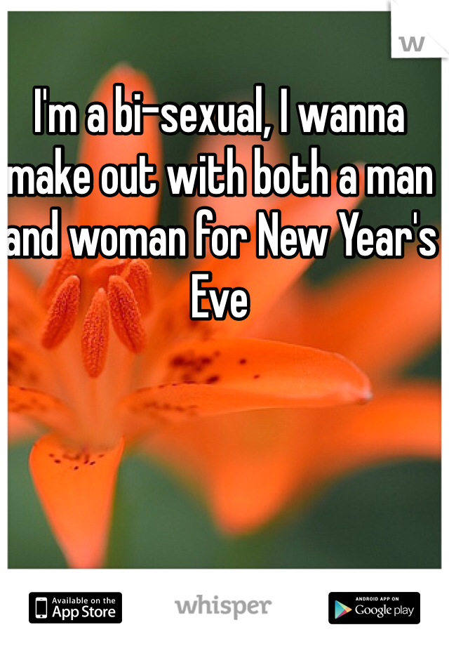 I'm a bi-sexual, I wanna make out with both a man and woman for New Year's Eve 