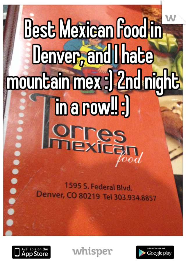 Best Mexican food in Denver, and I hate mountain mex :) 2nd night in a row!! :)
