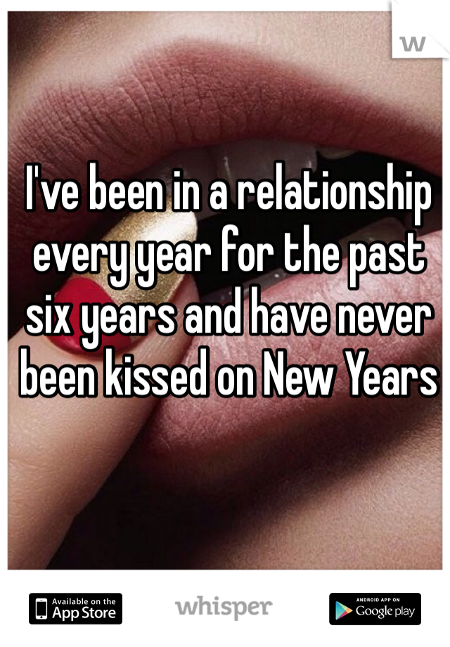 I've been in a relationship every year for the past six years and have never been kissed on New Years 