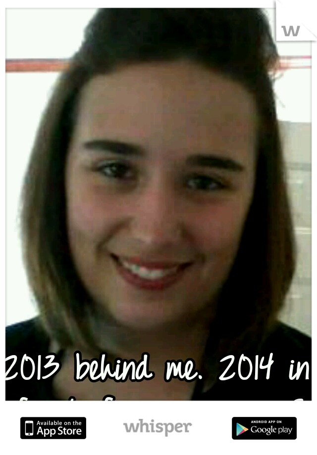 2013 behind me. 2014 in front of me        <3 

