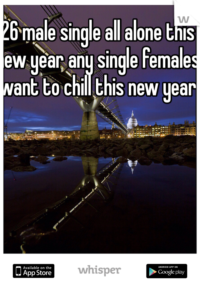 26 male single all alone this new year any single females want to chill this new year 