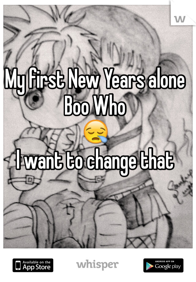 My first New Years alone 
Boo Who
😪
I want to change that 
