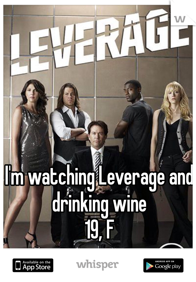 I'm watching Leverage and drinking wine
19, F