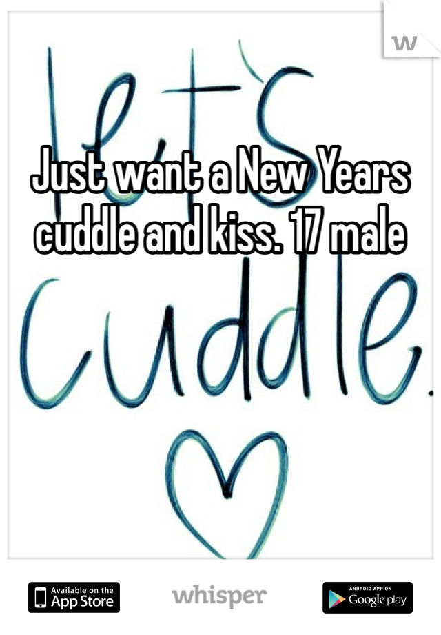 Just want a New Years cuddle and kiss. 17 male