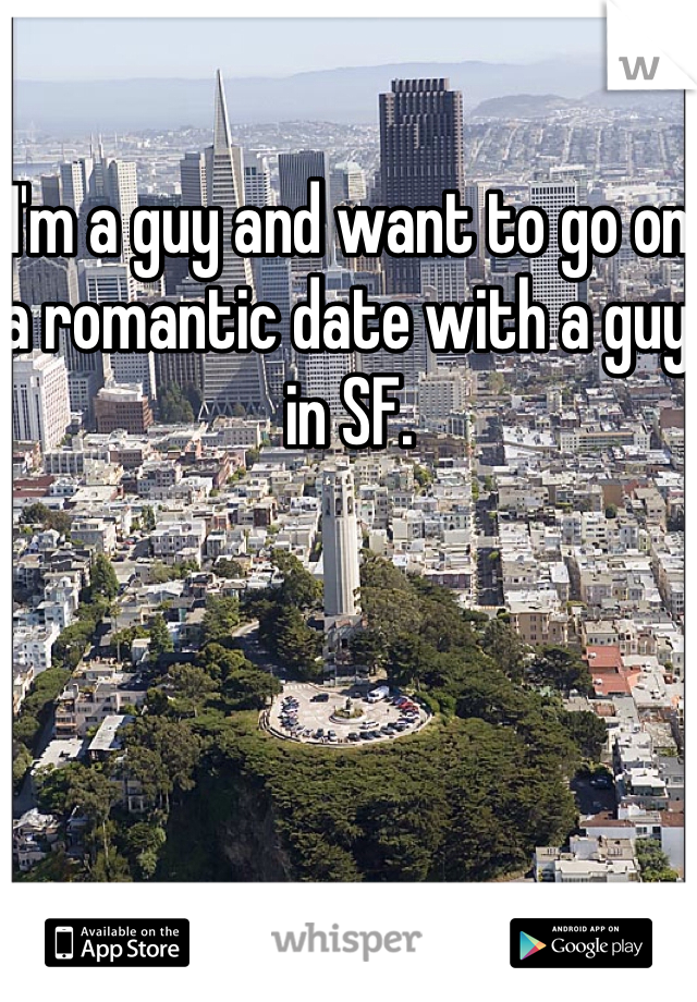 I'm a guy and want to go on a romantic date with a guy in SF.