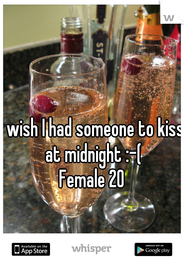 I wish I had someone to kiss at midnight :-(

Female 20