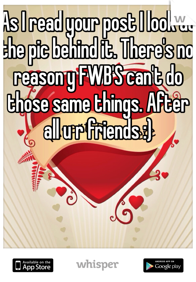 As I read your post I look at the pic behind it. There's no reason y FWB'S can't do those same things. After all u r friends :)