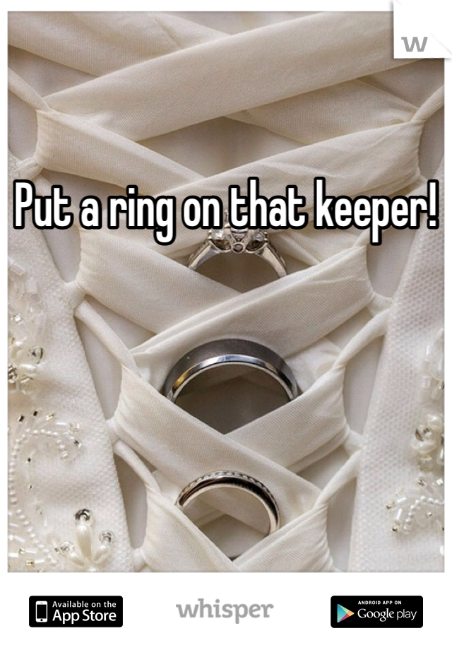 Put a ring on that keeper!