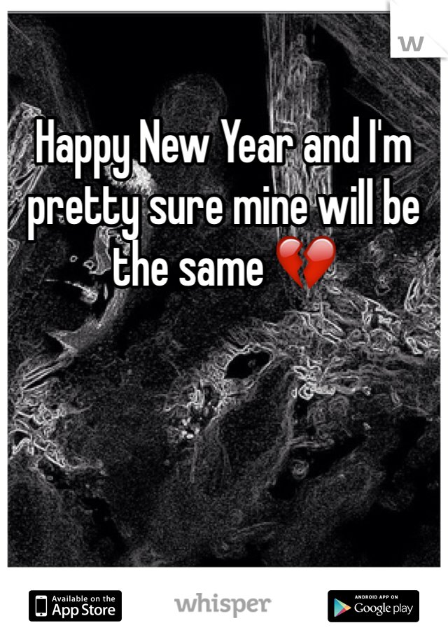 Happy New Year and I'm pretty sure mine will be the same 💔