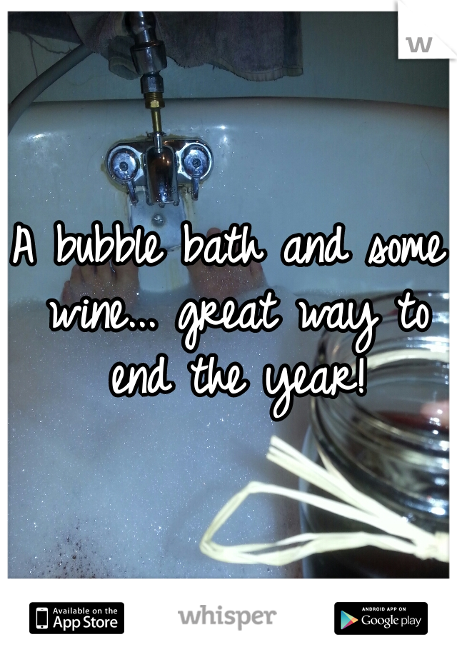 A bubble bath and some wine... great way to end the year!