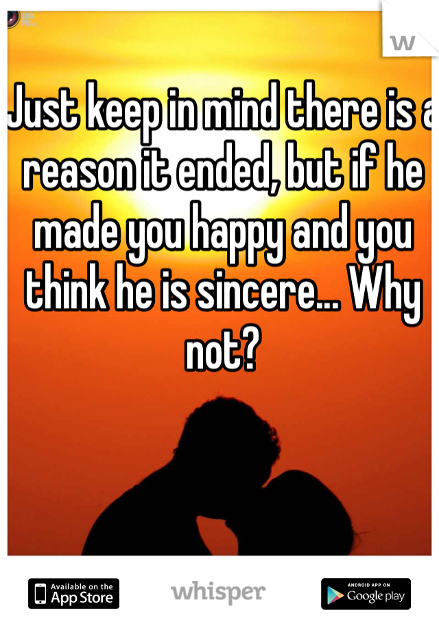 Just keep in mind there is a reason it ended, but if he made you happy and you think he is sincere... Why not? 