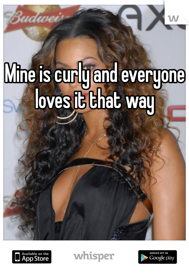 Mine is curly and everyone loves it that way