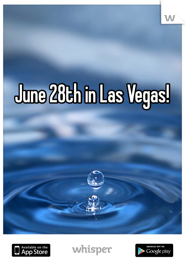 June 28th in Las Vegas! 