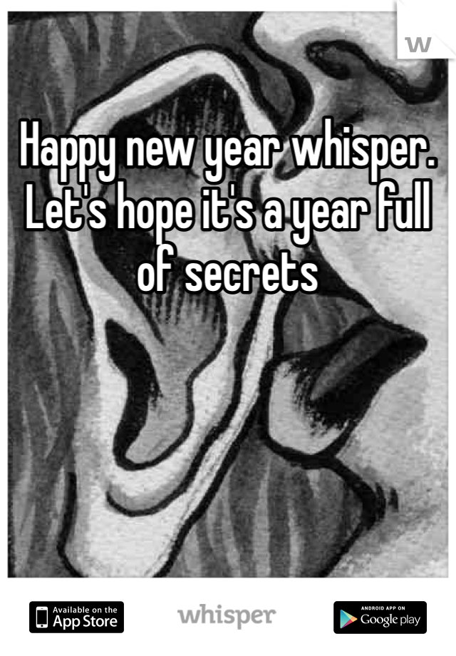 Happy new year whisper. Let's hope it's a year full of secrets 
