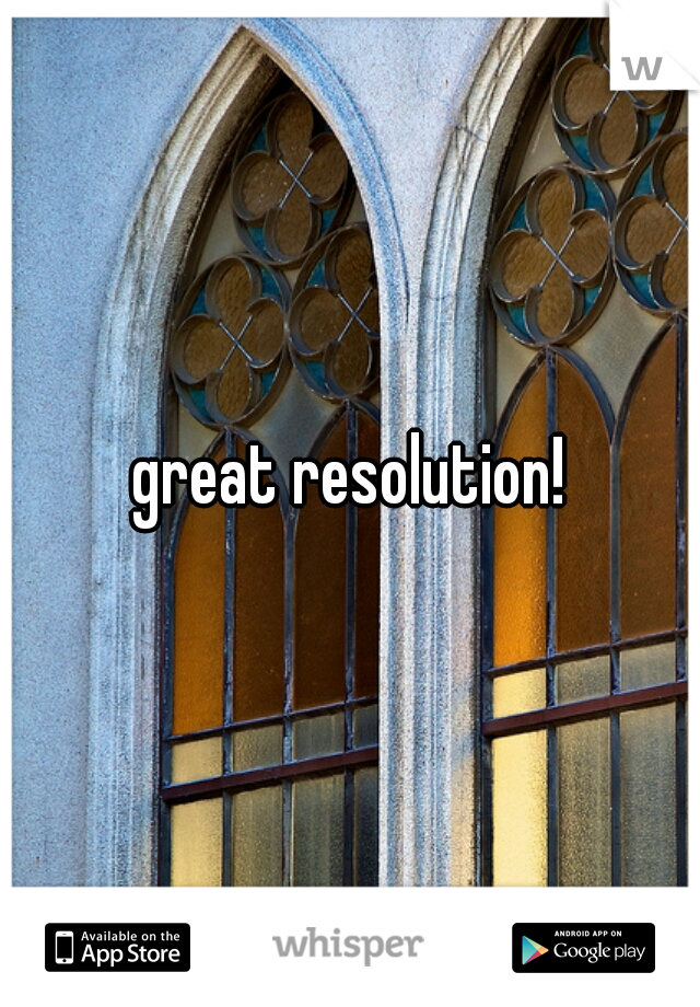 great resolution!