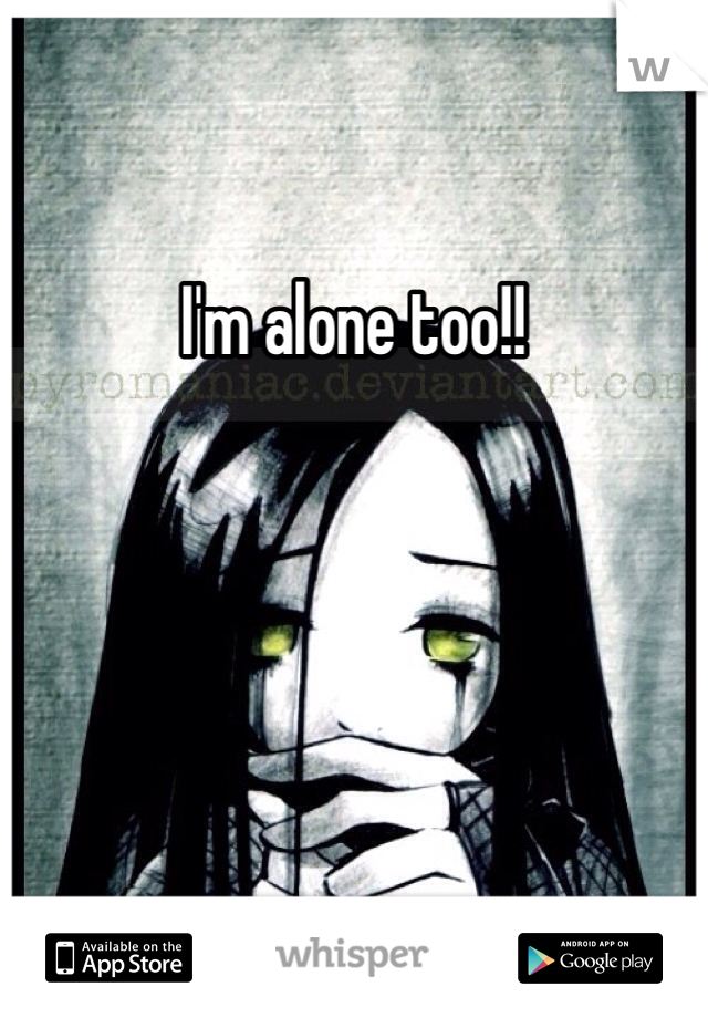I'm alone too!! 