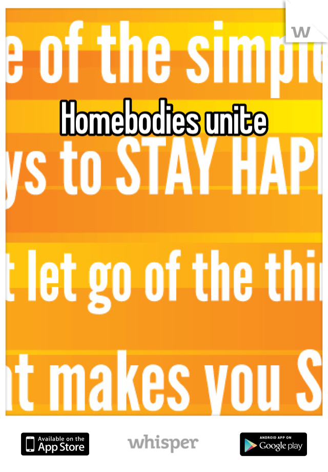 Homebodies unite