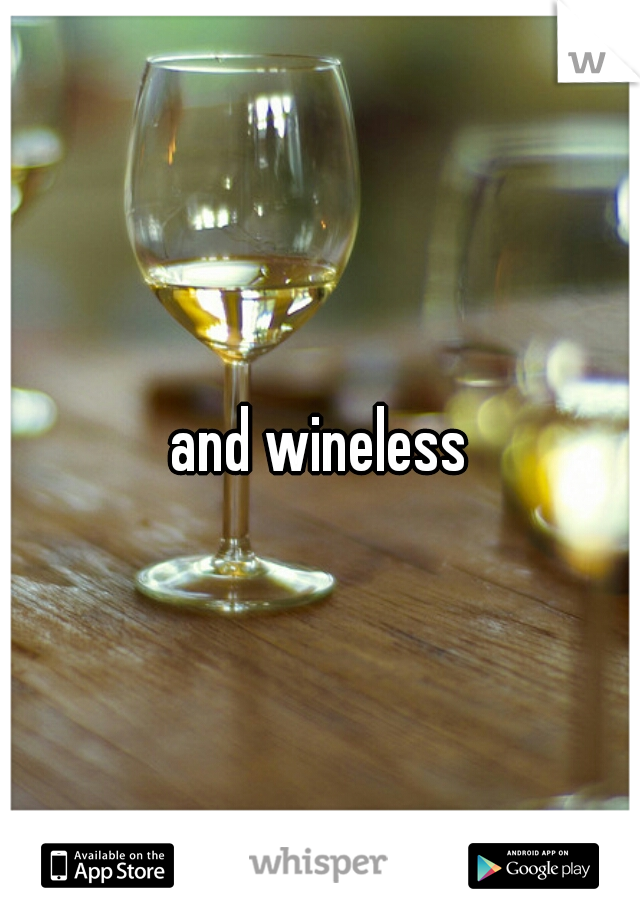 and wineless