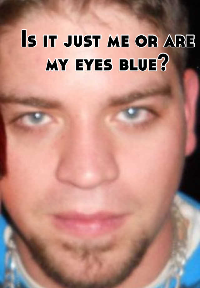 is-it-just-me-or-are-my-eyes-blue