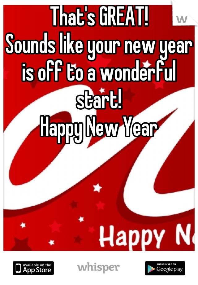 That's GREAT!
Sounds like your new year is off to a wonderful start! 
Happy New Year