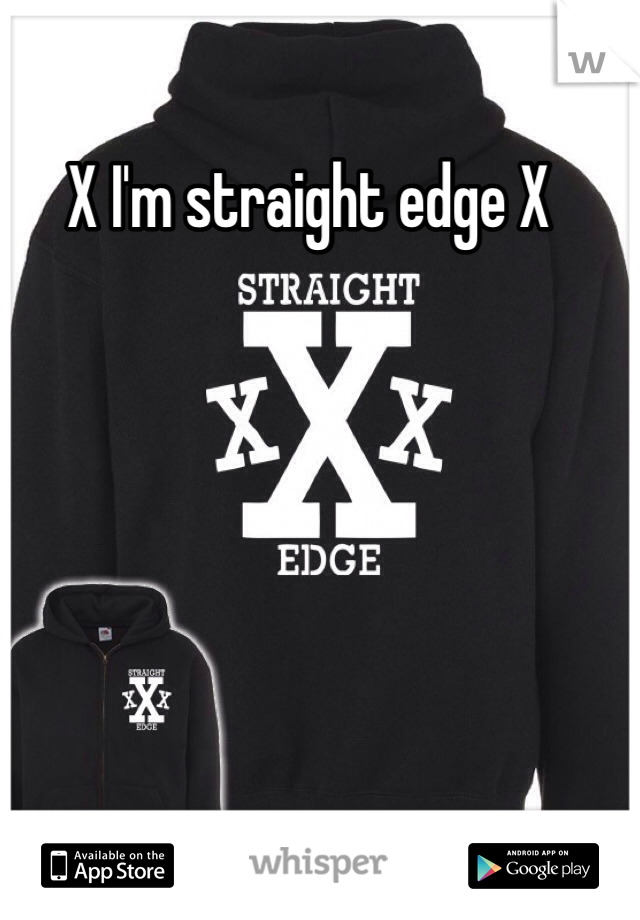 X I'm straight edge X