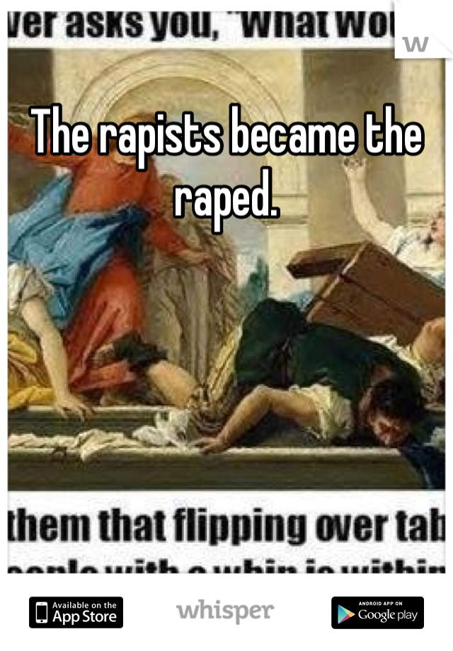 The rapists became the raped.