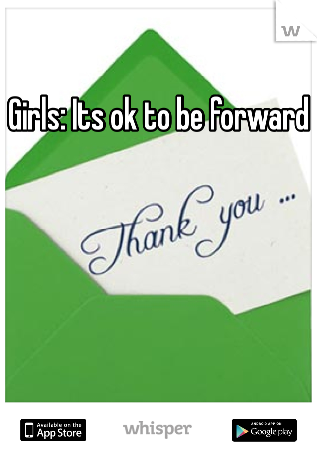 Girls: Its ok to be forward