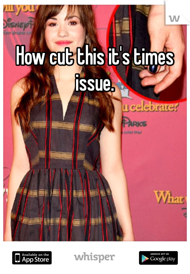 How cut this it's times issue. 