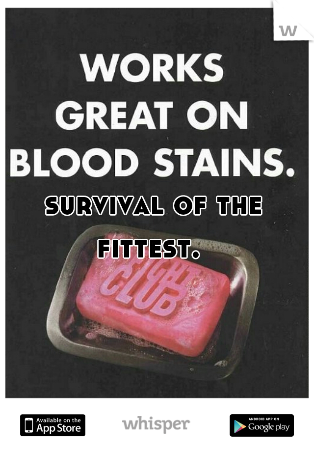 survival of the fittest.  