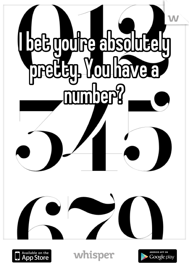 I bet you're absolutely pretty. You have a number?
