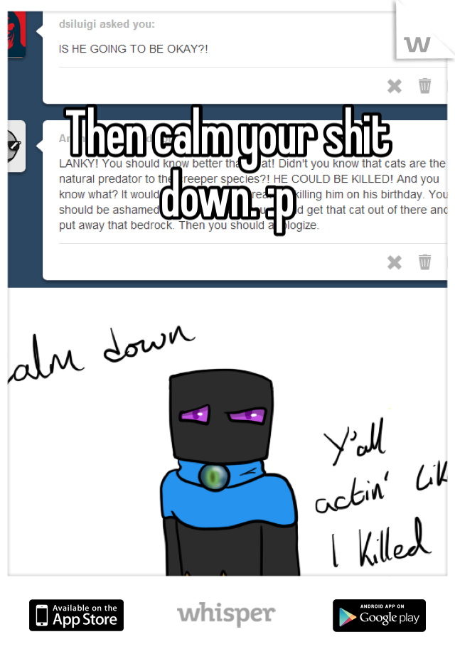 Then calm your shit down. :p