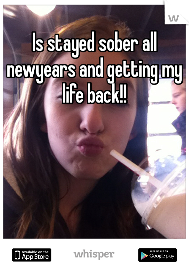 Is stayed sober all newyears and getting my life back!!