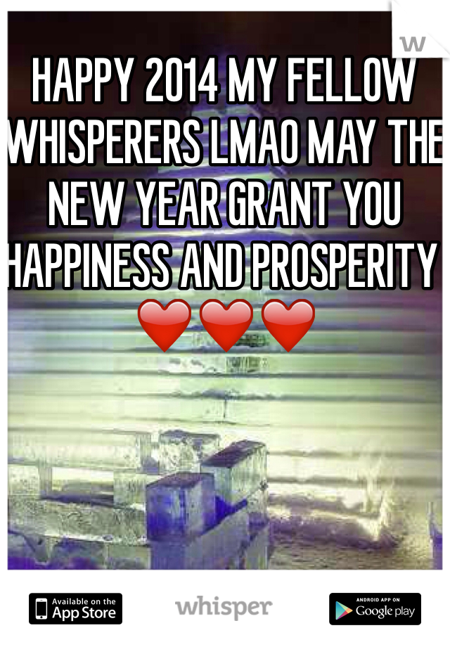 HAPPY 2014 MY FELLOW WHISPERERS LMAO MAY THE NEW YEAR GRANT YOU HAPPINESS AND PROSPERITY ❤️❤️❤️