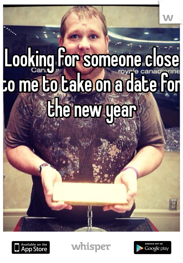 Looking for someone close to me to take on a date for the new year 