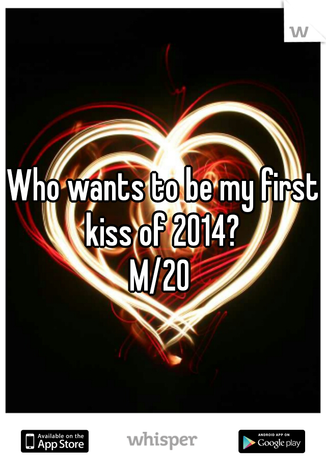 Who wants to be my first kiss of 2014? 
M/20 
