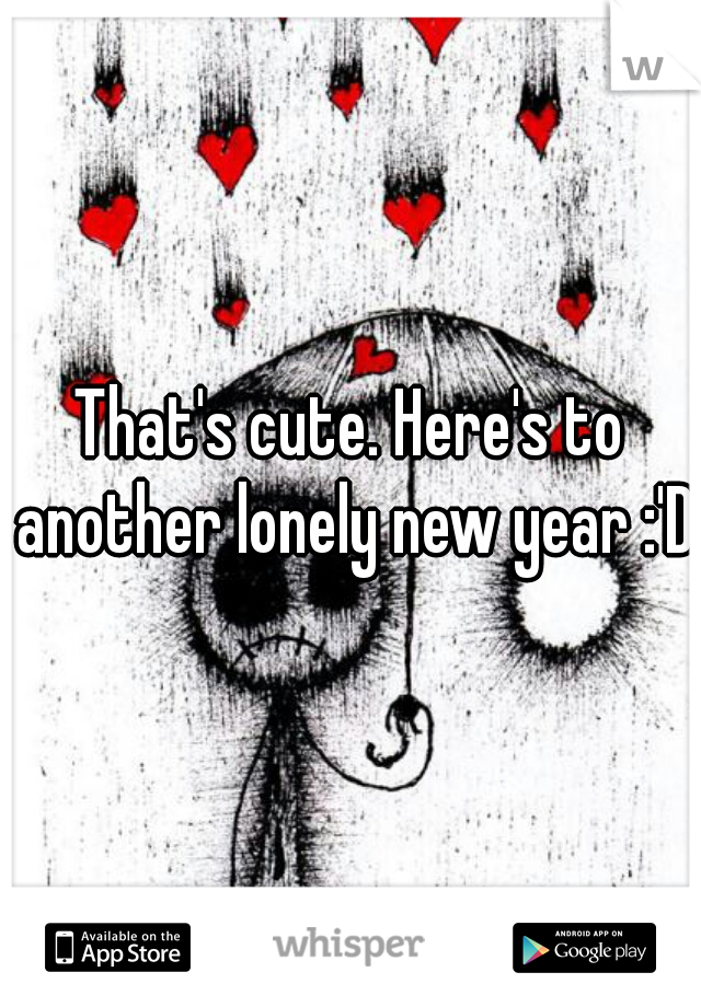 That's cute. Here's to another lonely new year :'D