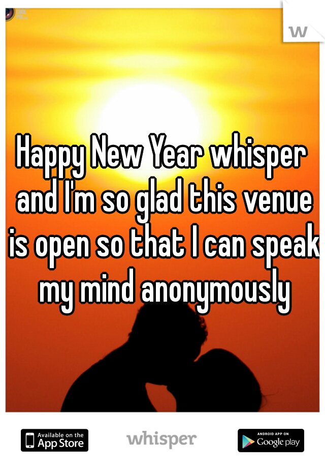 Happy New Year whisper and I'm so glad this venue is open so that I can speak my mind anonymously