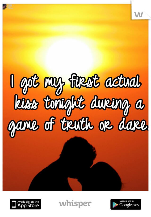 I got my first actual kiss tonight during a game of truth or dare. 